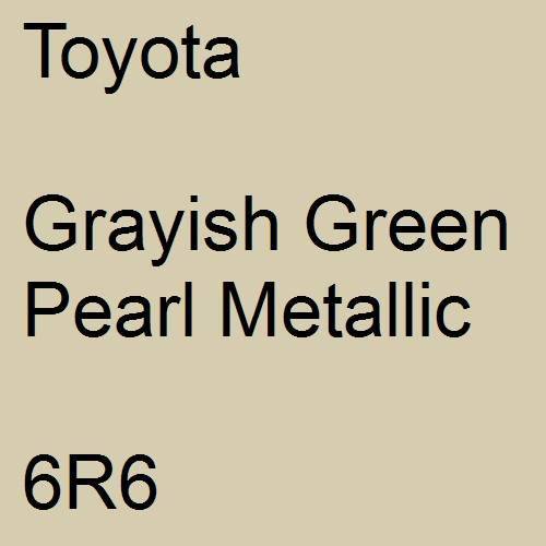 Toyota, Grayish Green Pearl Metallic, 6R6.